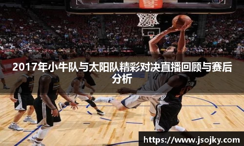 2017年小牛队与太阳队精彩对决直播回顾与赛后分析